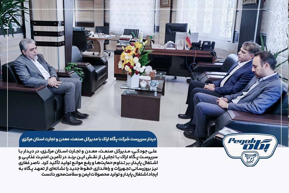 دیدار سرپرست پگاه اراک با مدیرکل صنعت، معدن و تجارت استان مرکزی و تأکید بر حمایت از تولید و ارتقای زنجیره ارزش